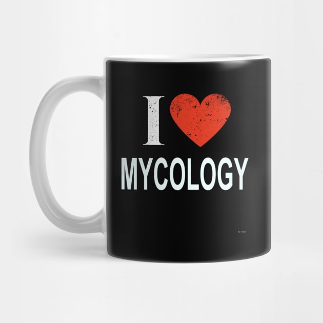 I Love Mycology - Gift for Mycologist in the field of Mycology by giftideas